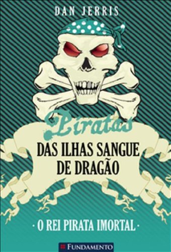Piratas das Ilhas Sangue de Dragão 07 - O Rei Pirata Imortal
