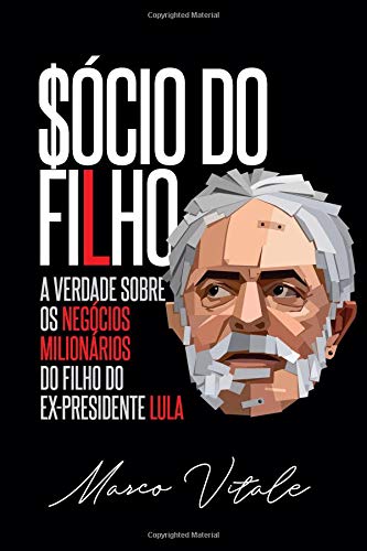 Sócio do filho - A verdade sobre os negócios milionários do filho do ex-presidente Lula