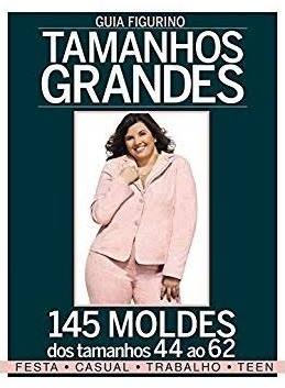 Guia figurino: Tamanhos grandes - 145 moldes dos tamanhos 4 ao 62