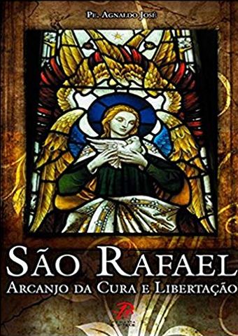 São Rafael - Arcanjo da cura e libertação