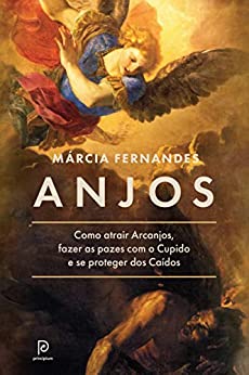 Anjos - Como atrair Arcanjos, fazer as pazes com o cupido e se proteger dos caídos