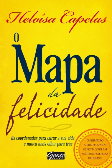 O mapa da felicidade - As coordenadas para curar a sua vida e nunca mais olhar para trás