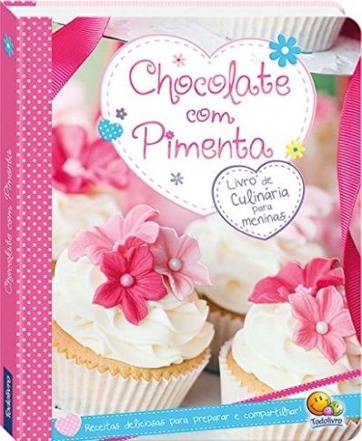 Chocolate com pimenta: Livro de culinária para meninas