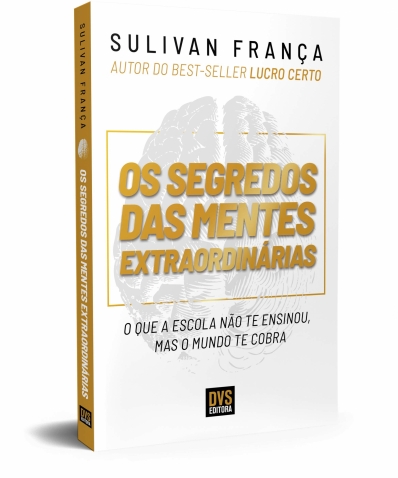 Os Segredos das Mentes Extraordinárias - O que a escola não te ensinou, mas o mundo te cobra