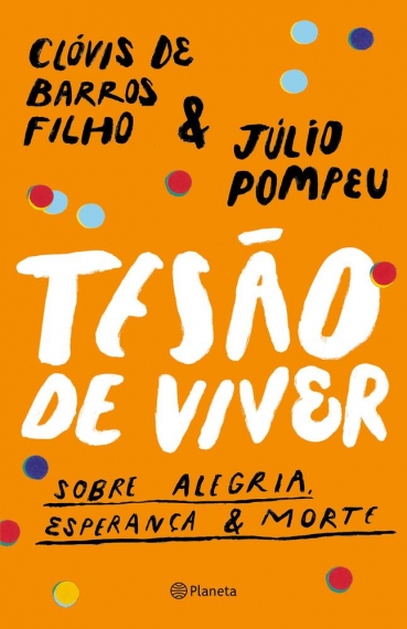 Tesão de viver - Sobre alegria, esperança & morte