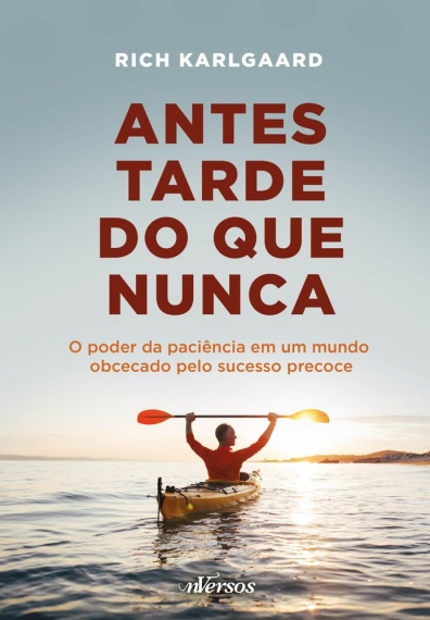 Antes tarde do que nunca - O poder da paciência em um mundo obcecado pelo sucesso precoce