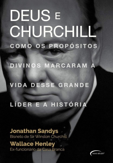 Deus e Churchill - Como os propósitos divinos marcaram a vida desse grande líder e a História