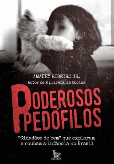 Poderosos pedófilos: Cidadãos de bem que roubam e exploram a infância no Brasil