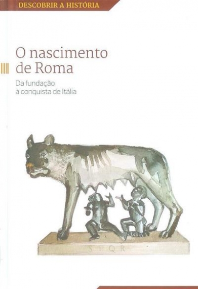 O nascimento de Roma: Da fundação à conquista de Itália - Col. Descobrir a história